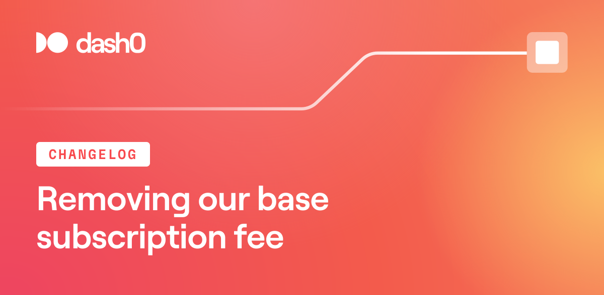 Removing our base subscription fee · Dash0