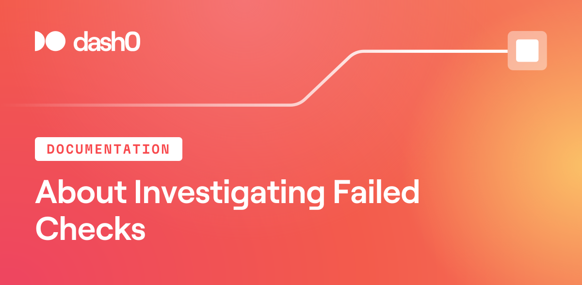 About Investigating Failed Checks · Dash0