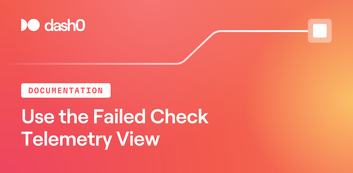 Use the Failed Check Telemetry View · Dash0